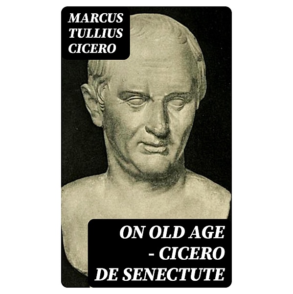 On Old Age - Cicero de Senectute, Marcus Tullius Cicero