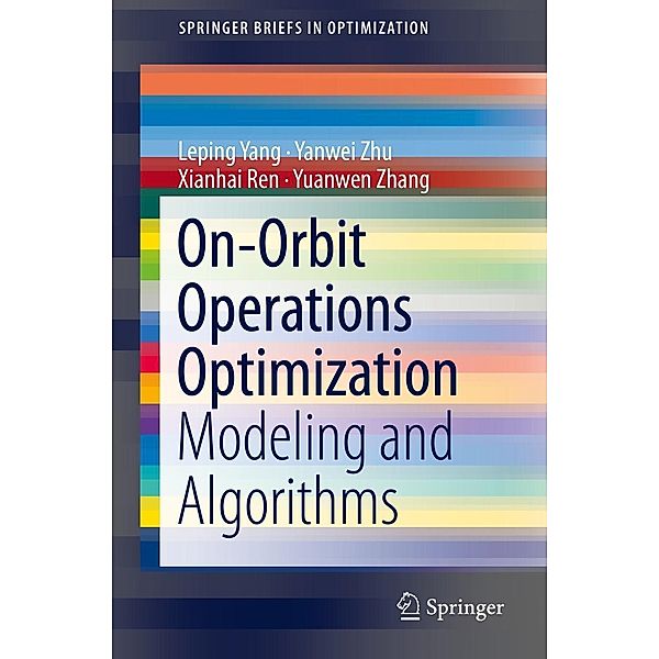 On-Orbit Operations Optimization / SpringerBriefs in Optimization, Leping Yang, Yanwei Zhu, Xianhai Ren, Yuanwen Zhang