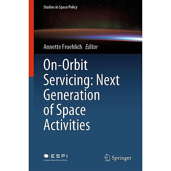 On-Orbit Servicing: Next Generation of Space Activities / Studies in Space Policy Bd.26