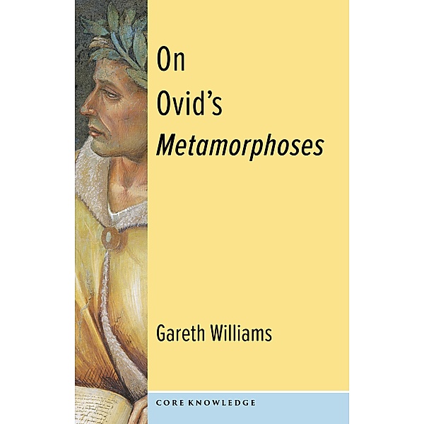 On Ovid's Metamorphoses / Core Knowledge, Gareth Williams