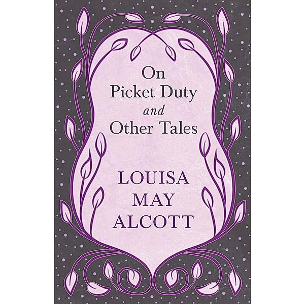 On Picket Duty, and Other Tales, Louisa May Alcott