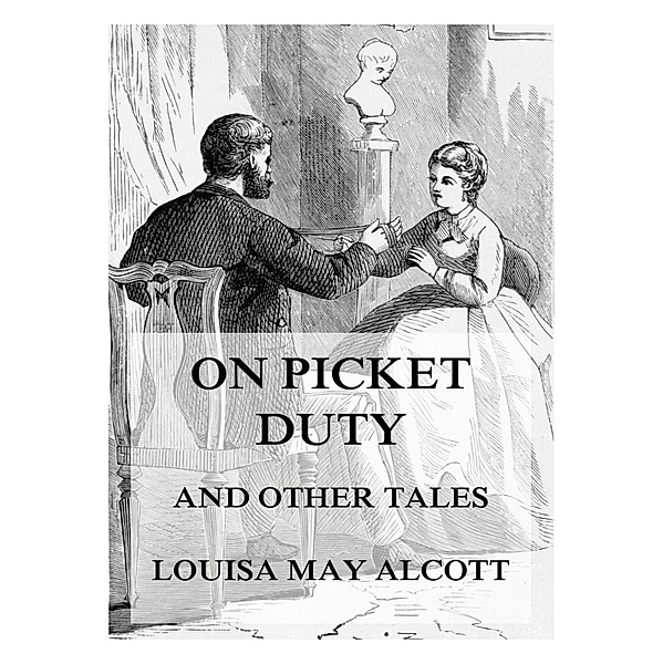 On Picket Duty (And Other Tales), Louisa May Alcott