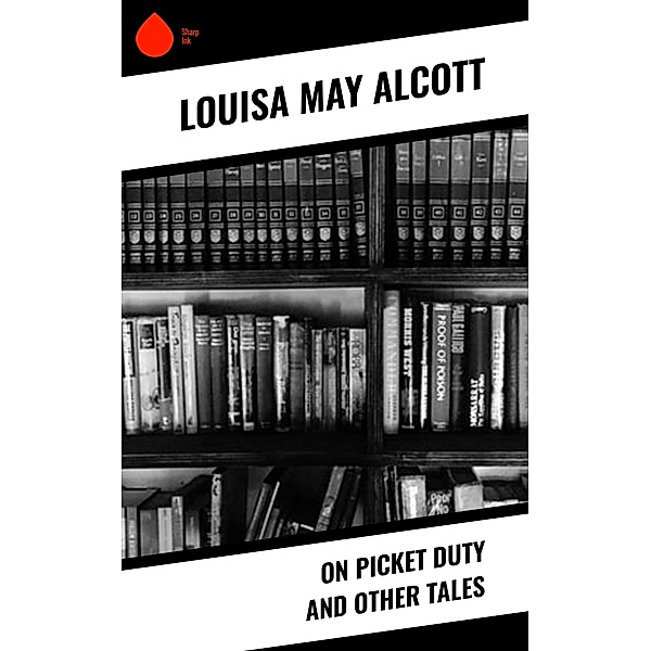 On Picket Duty and Other Tales, Louisa May Alcott