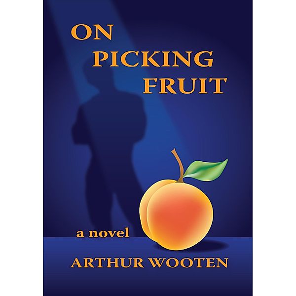 On Picking Fruit: A Novel / Arthur Wooten, Arthur Wooten