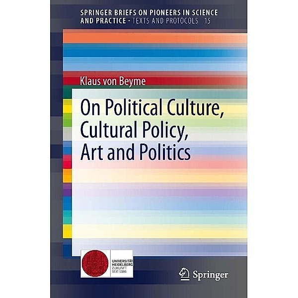 On Political Culture, Cultural Policy, Art and Politics / SpringerBriefs on Pioneers in Science and Practice Bd.15, Klaus Beyme