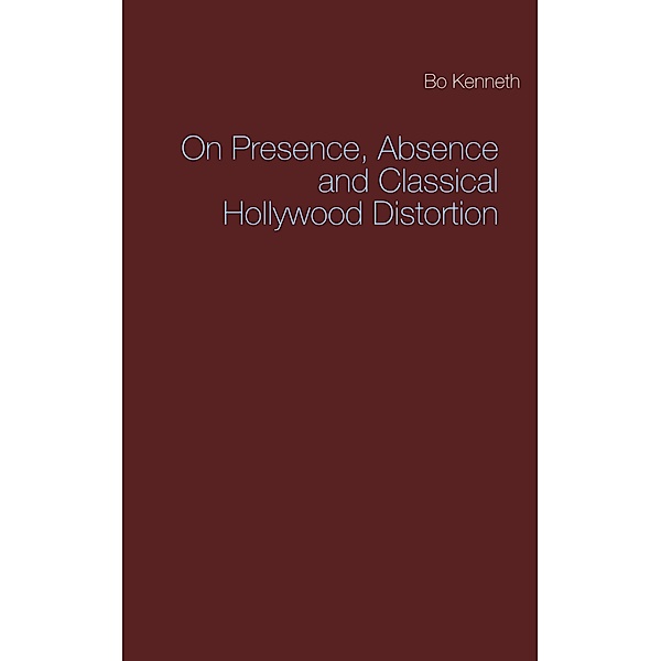 On Presence, Absence and Classical Hollywood Distortion, Bo Kenneth