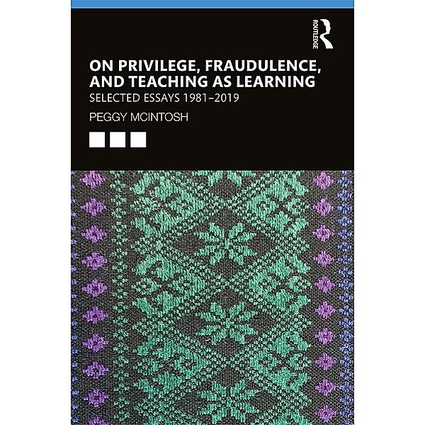 On Privilege, Fraudulence, and Teaching As Learning, Peggy McIntosh