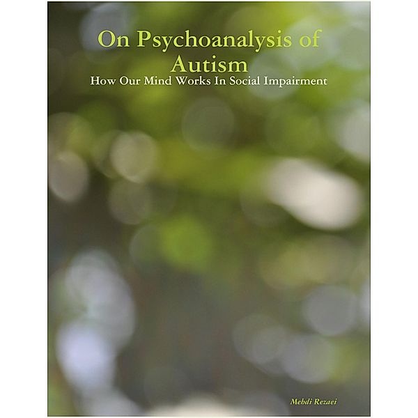 On Psychoanalysis of Autism: How Our Mind Works In Social Impairment, Mehdi Rezaei