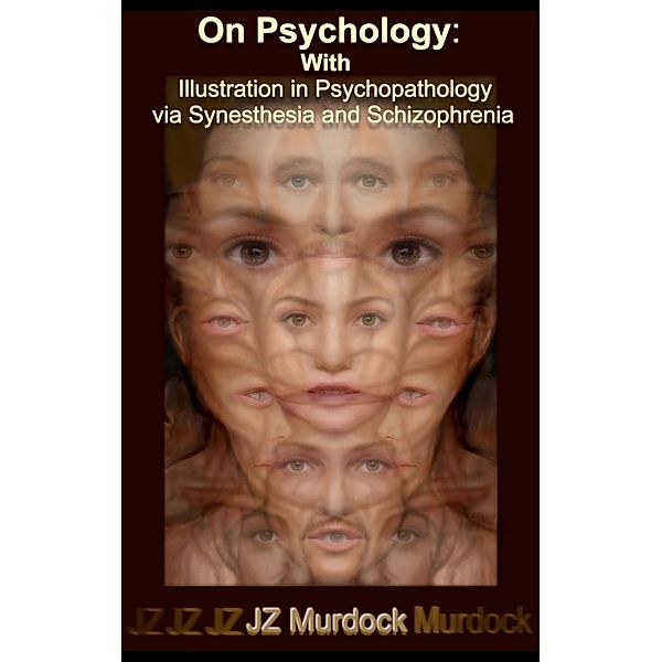 On Psychology: With Illustration in Psychopathology via Synesthesia and Schizophrenia, Jz Murdock