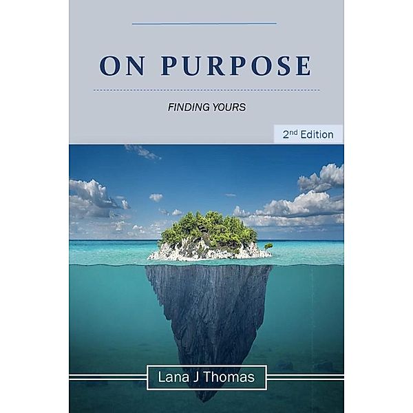 On Purpose Finding Yours, Lana J Thomas