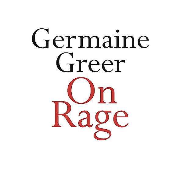 On Rage / On Series, Germaine Greer