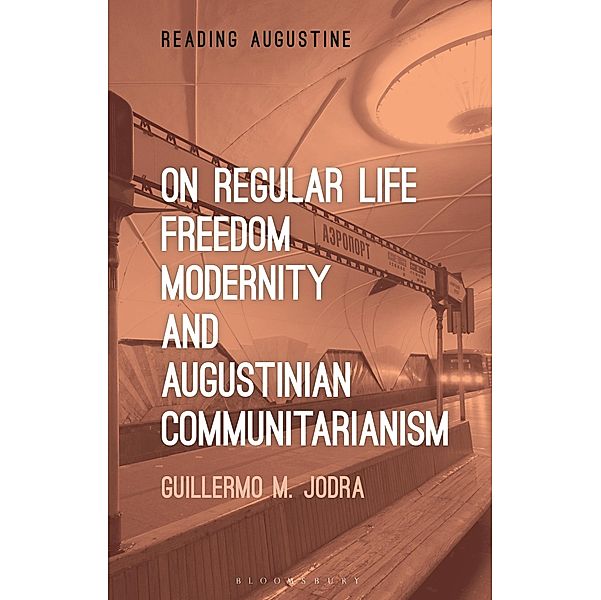 On Regular Life, Freedom, Modernity, and Augustinian Communitarianism, Guillermo M. Jodra