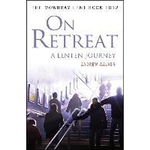 On Retreat: A Lenten Journey: The Mowbray Lent Book 2012, Walker Andrew