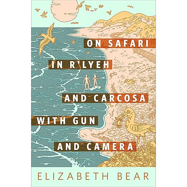 On Safari in R'lyeh and Carcosa with Gun and Camera / Tor Books, Elizabeth Bear