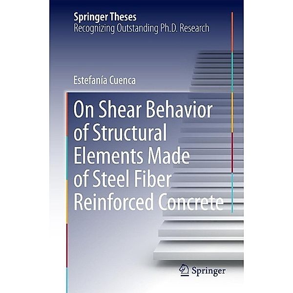 On Shear Behavior of Structural Elements Made of Steel Fiber Reinforced Concrete / Springer Theses, Estefanía Cuenca