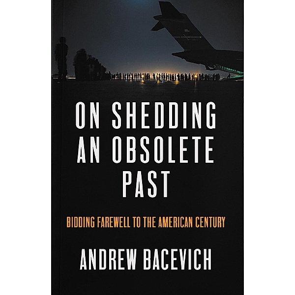 On Shedding an Obsolete Past, Andrew J. Bacevich