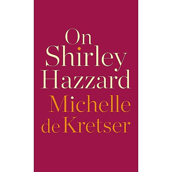 On Shirley Hazzard, Michelle De Kretser