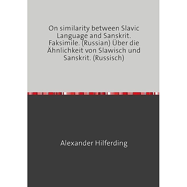 On similarity between Slavic Language and Sanskrit. Faksimile. (Russian) Über die Ähnlichkeit von Slawisch und Sanskrit. (Russisch), Alexander Hilferding