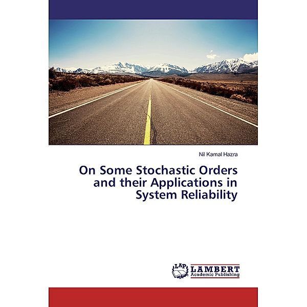 On Some Stochastic Orders and their Applications in System Reliability, Nil Kamal Hazra