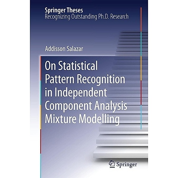 On Statistical Pattern Recognition in Independent Component Analysis Mixture Modelling / Springer Theses Bd.4, Addisson Salazar