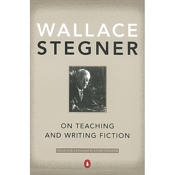 On Teaching and Writing Fiction, Wallace Stegner