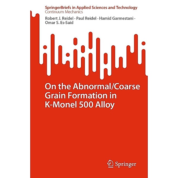 On the Abnormal/Coarse Grain Formation in K-Monel 500 Alloy / SpringerBriefs in Applied Sciences and Technology, Robert J. Reidel, Paul Reidel, Hamid Garmestani, Omar S. Es-Said