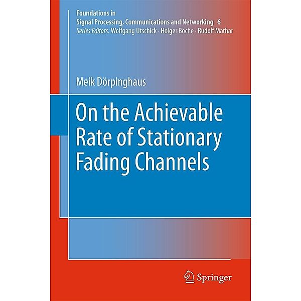 On the Achievable Rate of Stationary Fading Channels / Foundations in Signal Processing, Communications and Networking Bd.6, Meik Dörpinghaus