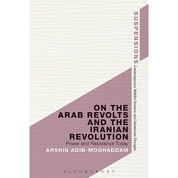 On the Arab Revolts and the Iranian Revolution, Arshin Adib-Moghaddam
