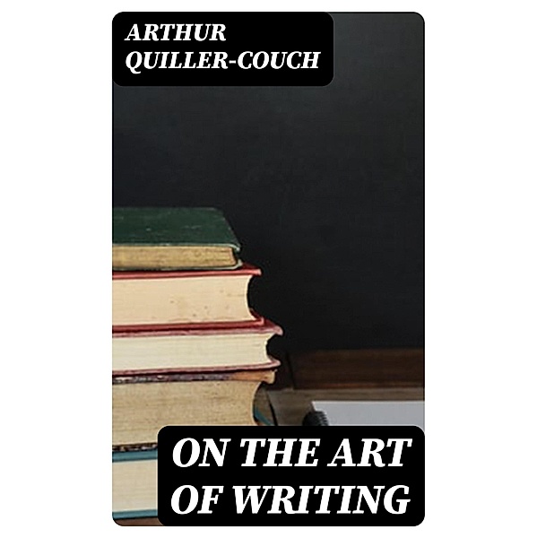 On the Art of Writing, Arthur Quiller-Couch