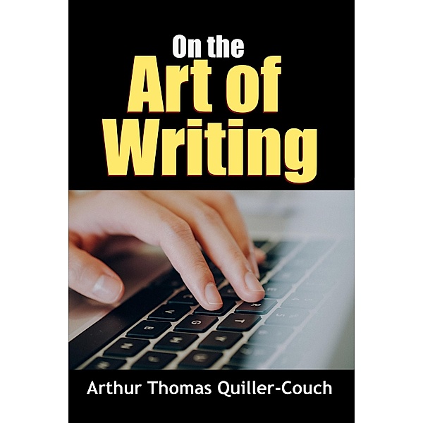 On the Art of Writing / Writing & Publishing References Bd.17, Arthur Thomas Quiller-Couch
