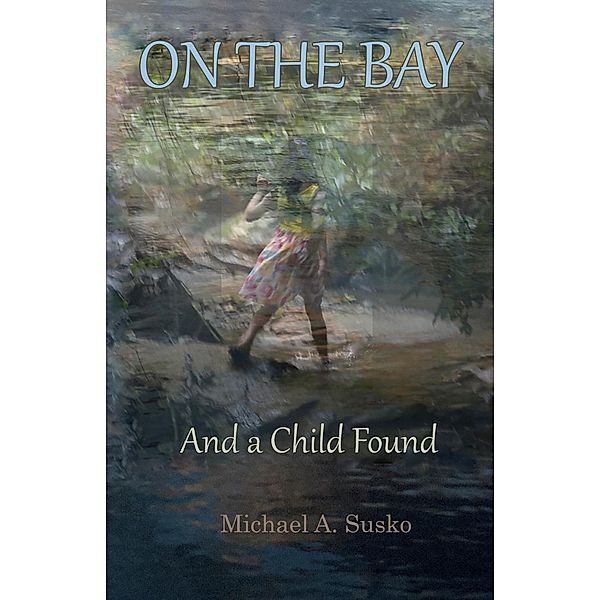 On the Bay and a Child Found (A Couple Through Time, #4) / A Couple Through Time, Michael A. Susko