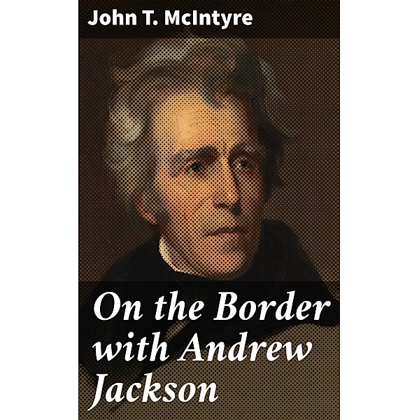 On the Border with Andrew Jackson, John T. Mcintyre