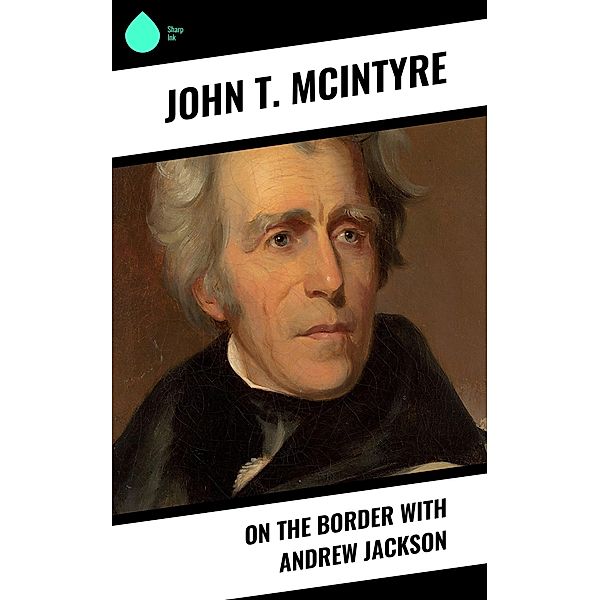 On the Border with Andrew Jackson, John T. Mcintyre