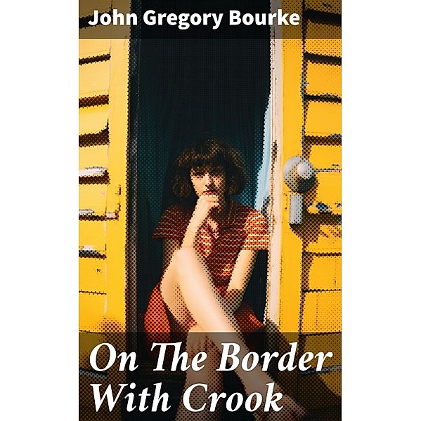 On The Border With Crook, John Gregory Bourke