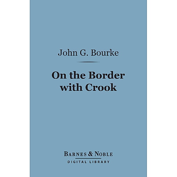 On the Border with Crook (Barnes & Noble Digital Library) / Barnes & Noble, John G. Bourke