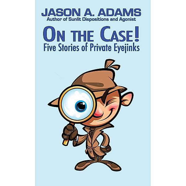 On the Case! Five Stories of Private Eyejinks, Jason A. Adams