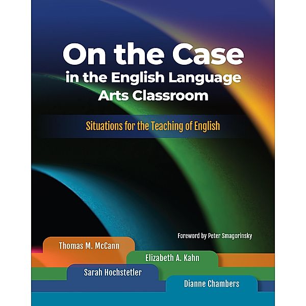On the Case in the English Language Arts Classroom, Thomas M. McCann, Elizabeth A. Kahn, Hochstetler Sarah, Chambers Dianne