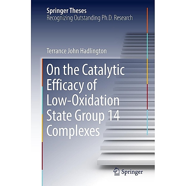 On the Catalytic Efficacy of Low-Oxidation State Group 14 Complexes / Springer Theses, Terrance John Hadlington