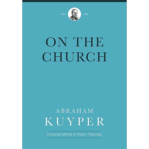 On the Church / Abraham Kuyper Collected Works in Public Theology, Abraham Kuyper