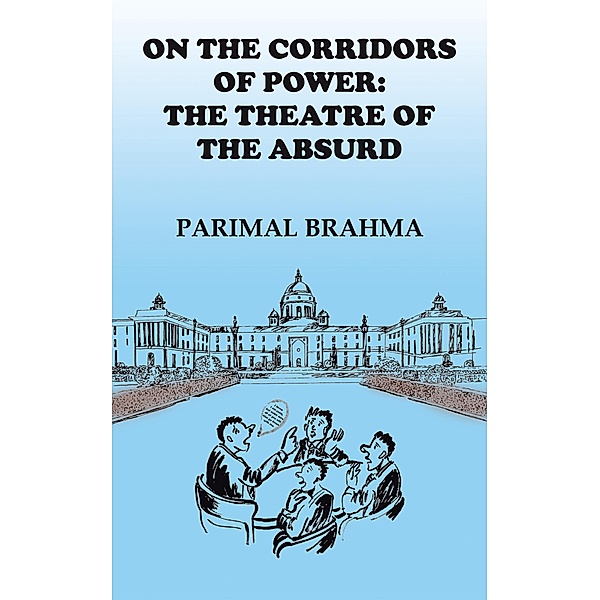 On the Corridors of Power: the Theatre of the Absurd, Parimal Brahma