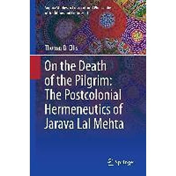 On the Death of the Pilgrim: The Postcolonial Hermeneutics of Jarava Lal Mehta / Sophia Studies in Cross-cultural Philosophy of Traditions and Cultures Bd.3, Thomas B Ellis