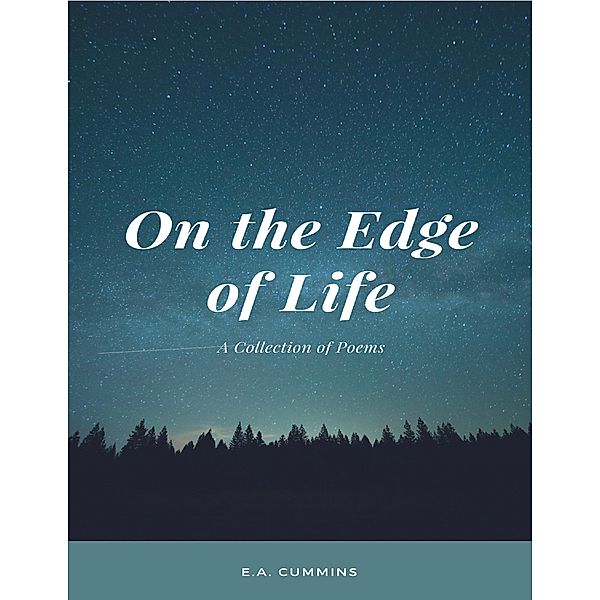 On the Edge of Life - A Collection of Poems, E. A. Cummins