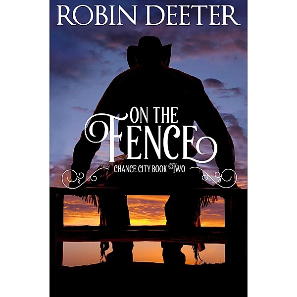 On the Fence: Chance City Series Book Two (Sensual Historical Western Romance) / Chance City, Robin Deeter