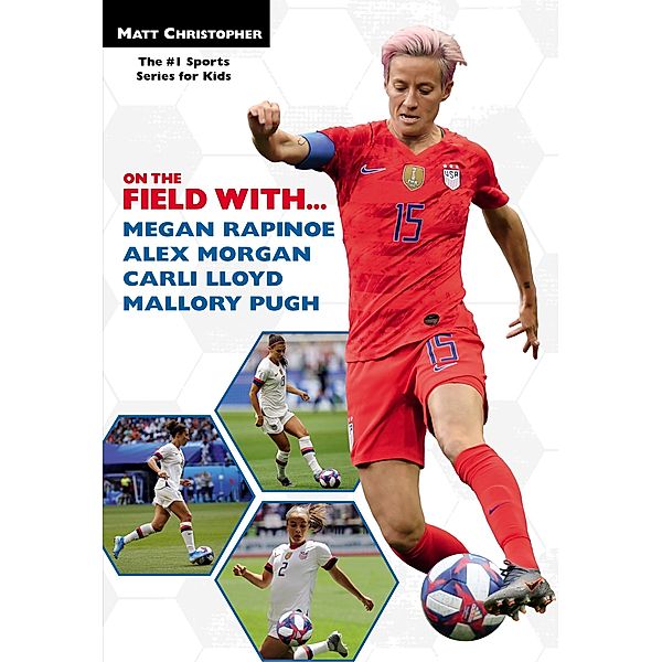 On the Field with...Megan Rapinoe, Alex Morgan, Carli Lloyd, and Mallory Pugh, Matt Christopher