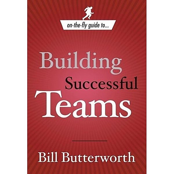 On-the-Fly Guide to Building Successful Teams, Bill Butterworth
