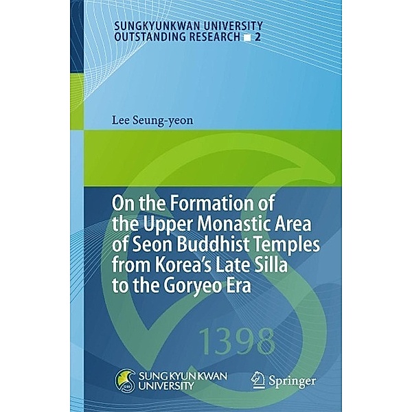 On the Formation of the Upper Monastic Area of Seon Buddhist Temples from Korea´s Late Silla to the Goryeo Era / Sungkyunkwan University Outstanding Research Bd.2, Lee Seung-yeon