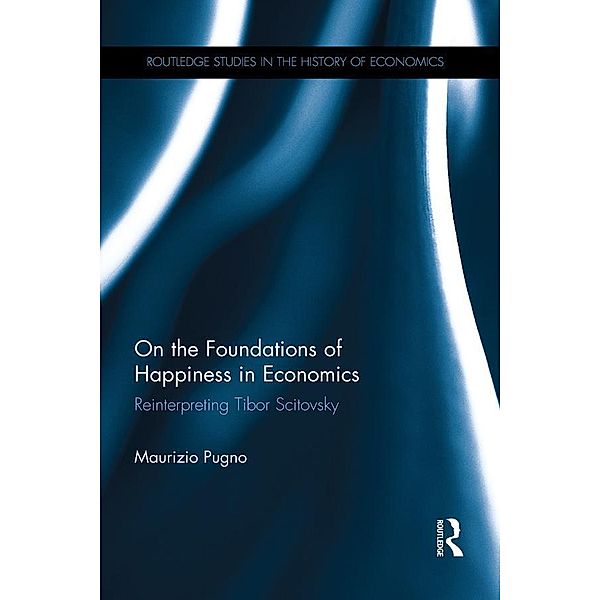 On the Foundations of Happiness in Economics / Routledge Studies in the History of Economics, Maurizio Pugno