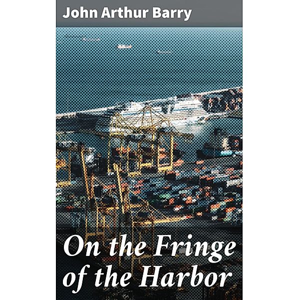 On the Fringe of the Harbor, John Arthur Barry