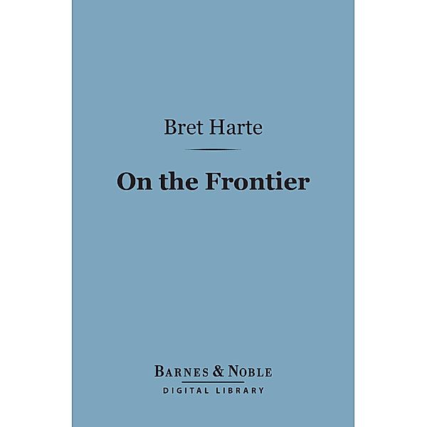 On The Frontier (Barnes & Noble Digital Library) / Barnes & Noble, Bret Harte