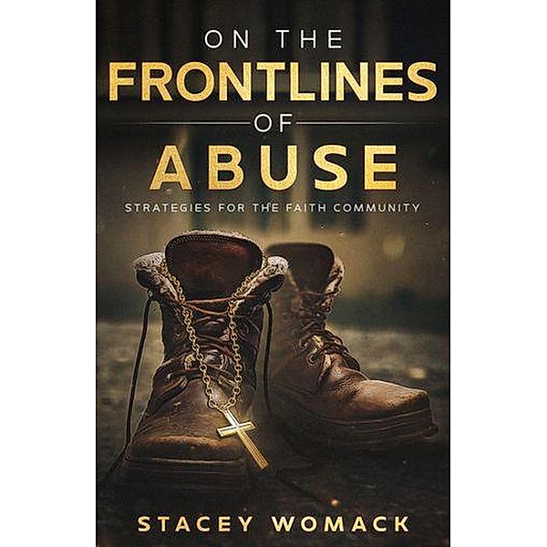 On the Frontlines of Abuse: Strategies for the Faith Community, Stacey Womack